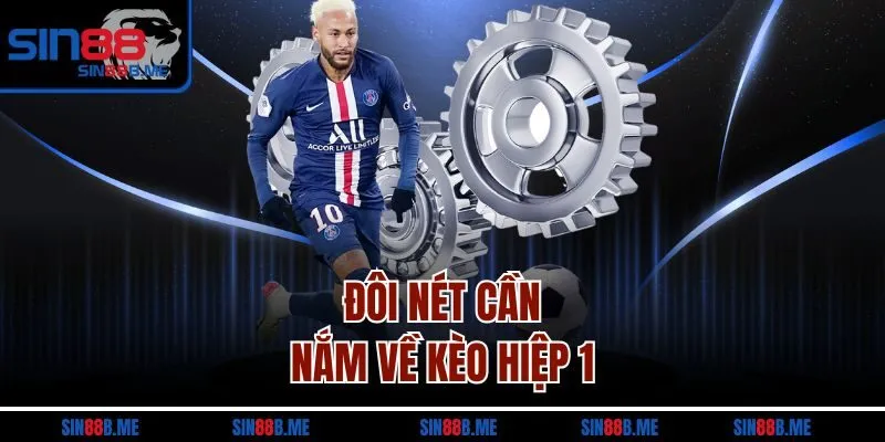 Đôi nét cần nắm về kèo hiệp 1