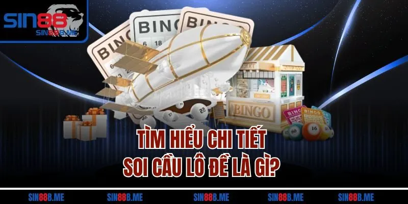 Tìm hiểu chi tiết soi cầu lô đề là gì?
